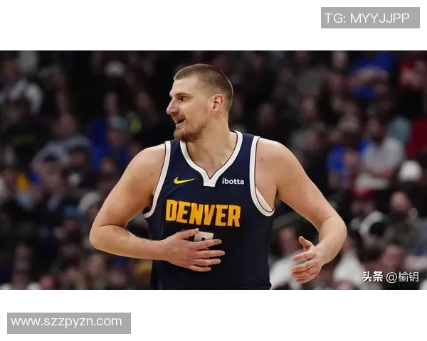 尼古拉约基奇如何改变NBA比赛格局与球队命运的传奇之路