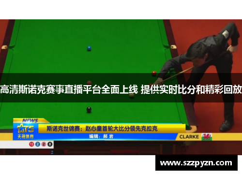 高清斯诺克赛事直播平台全面上线 提供实时比分和精彩回放